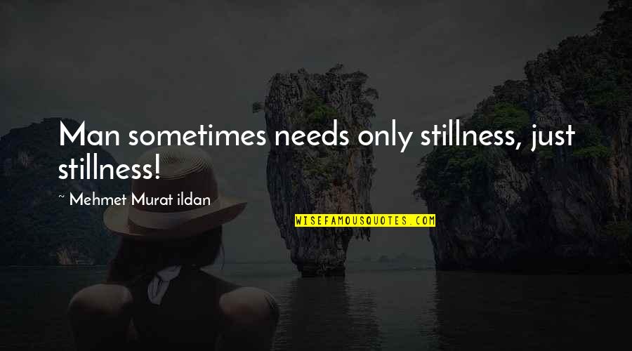Voila Quotes By Mehmet Murat Ildan: Man sometimes needs only stillness, just stillness!
