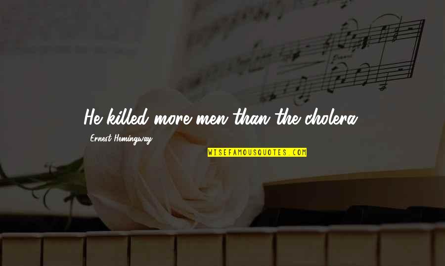 Voile Straps Quotes By Ernest Hemingway,: He killed more men than the cholera. Voile Straps Quotes By Ernest Hemingway,: He killed more men than the cholera.