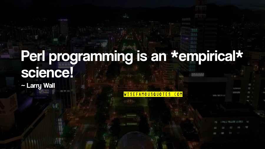 Voiles Quotes By Larry Wall: Perl programming is an *empirical* science!