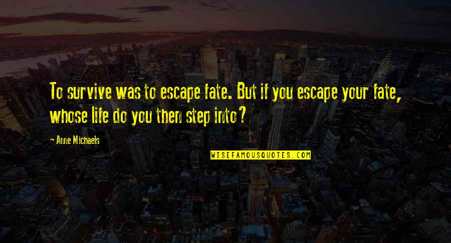 Voils Burial Ground Quotes By Anne Michaels: To survive was to escape fate. But if Voils Burial Ground Quotes By Anne Michaels: To survive was to escape fate. But if