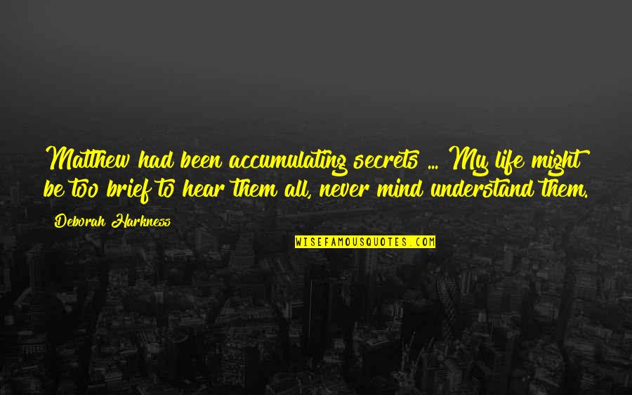 Voils Burial Ground Quotes By Deborah Harkness: Matthew had been accumulating secrets ... My life Voils Burial Ground Quotes By Deborah Harkness: Matthew had been accumulating secrets ... My life