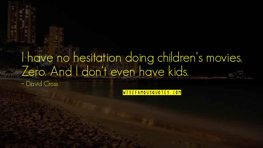 Voils Family Farm Quotes By David Cross: I have no hesitation doing children's movies. Zero.
