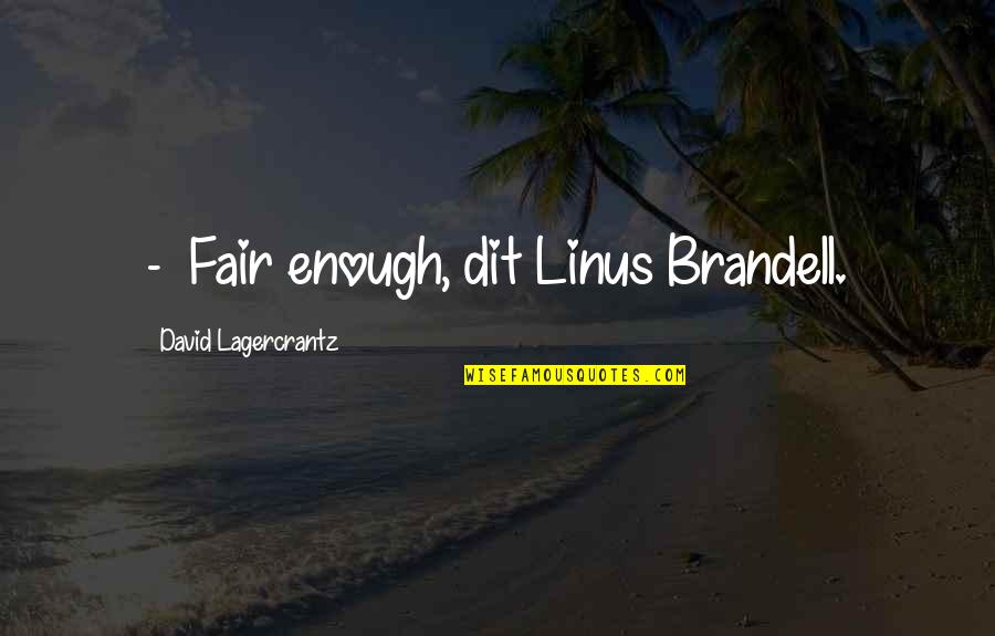 Voimanostoliitto Quotes By David Lagercrantz: - Fair enough, dit Linus Brandell.