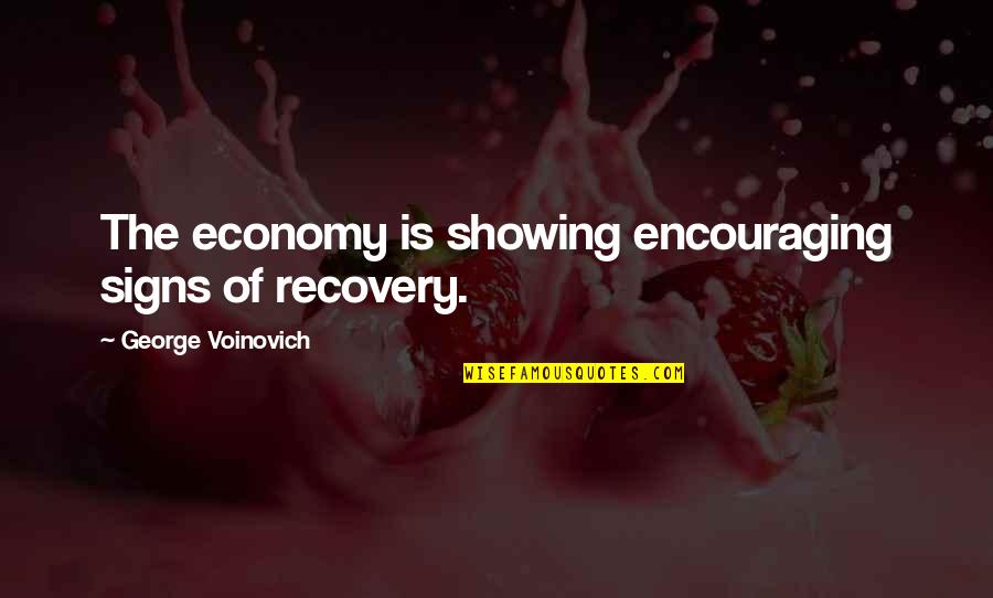 Voinovich George Quotes By George Voinovich: The economy is showing encouraging signs of recovery.