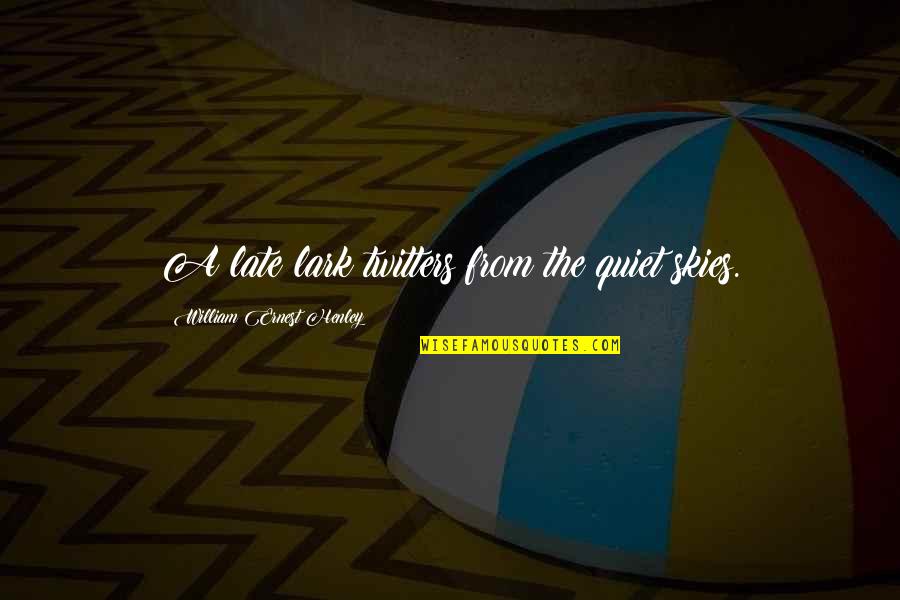Voirin James Quotes By William Ernest Henley: A late lark twitters from the quiet skies. Voirin James Quotes By William Ernest Henley: A late lark twitters from the quiet skies.