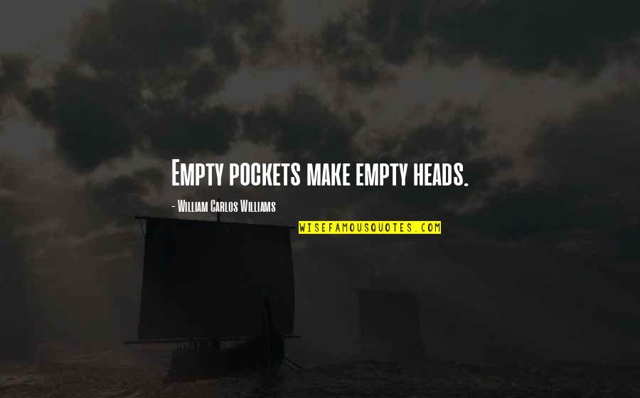 Vois Quotes By William Carlos Williams: Empty pockets make empty heads.