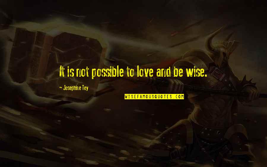 Voisard Manufacturing Quotes By Josephine Tey: It is not possible to love and be