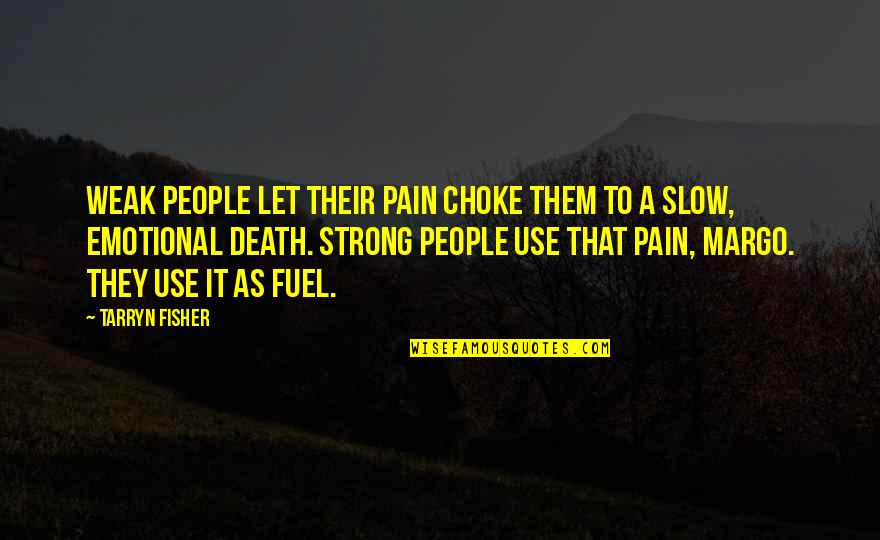 Voisin Consulting Quotes By Tarryn Fisher: Weak people let their pain choke them to Voisin Consulting Quotes By Tarryn Fisher: Weak people let their pain choke them to