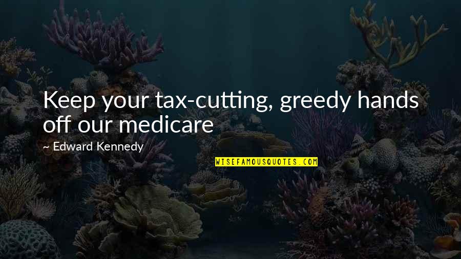 Voisin Pronunciation Quotes By Edward Kennedy: Keep your tax-cutting, greedy hands off our medicare