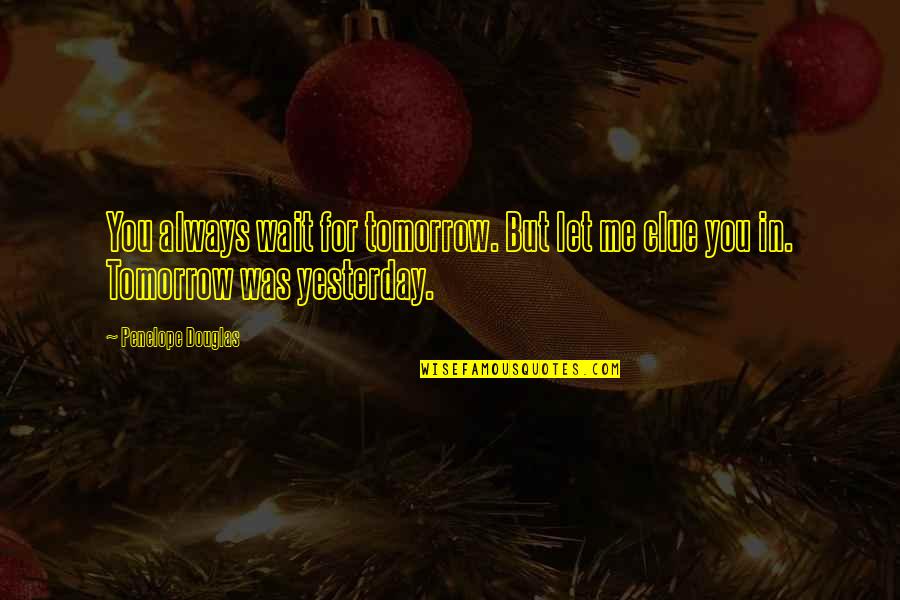 Voisin Pronunciation Quotes By Penelope Douglas: You always wait for tomorrow. But let me
