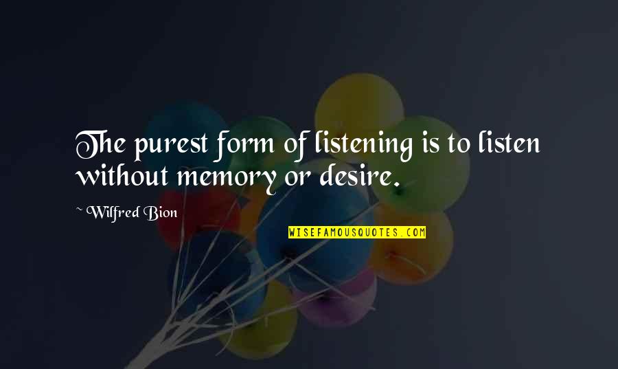 Voisinage Quotes By Wilfred Bion: The purest form of listening is to listen