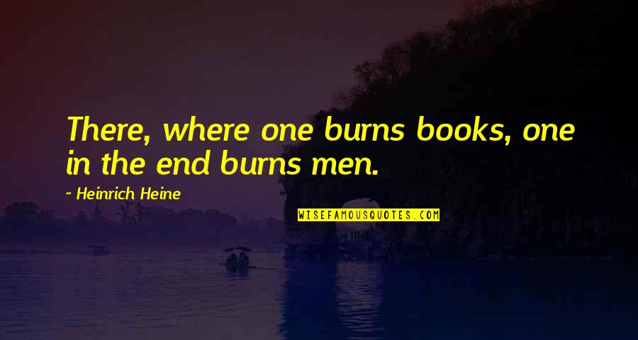 Voisinage Translate Quotes By Heinrich Heine: There, where one burns books, one in the