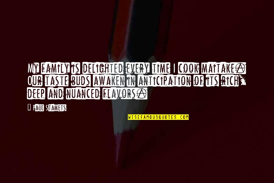 Voisines Chaudes Quotes By Paul Stamets: My family is delighted every time I cook