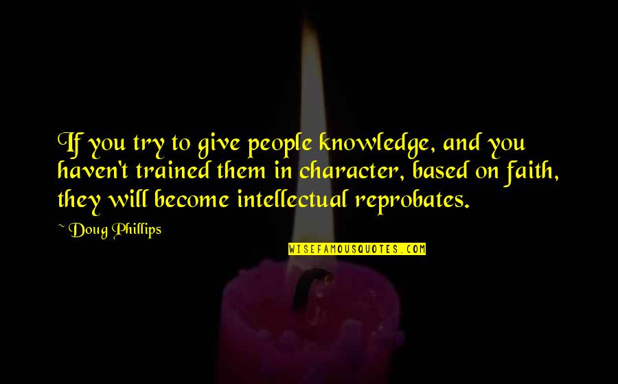 Voisins Solitaires Quotes By Doug Phillips: If you try to give people knowledge, and