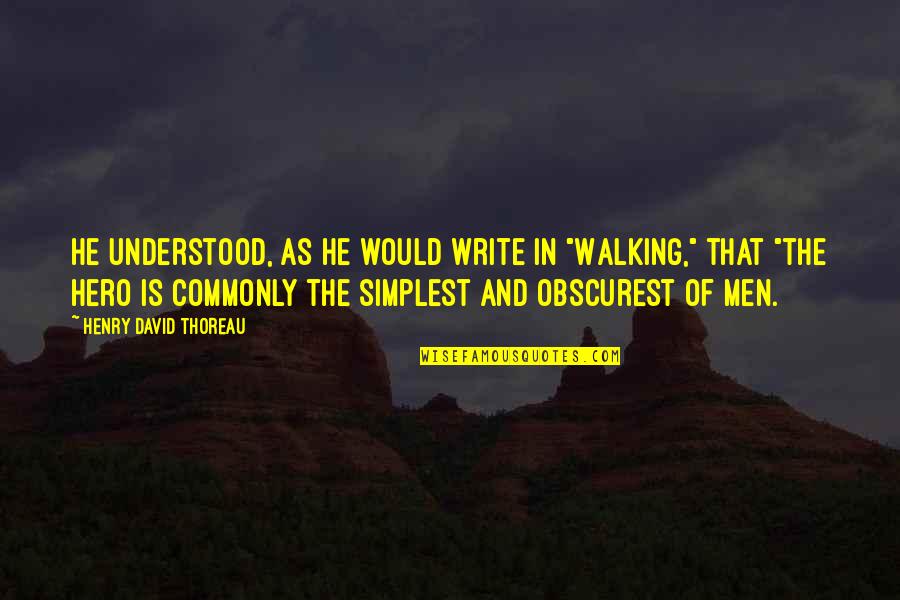 Voisins Solitaires Quotes By Henry David Thoreau: He understood, as he would write in "Walking,"