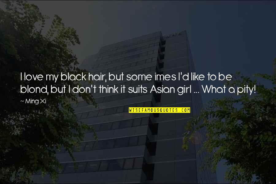 Voisins Translation Quotes By Ming Xi: I love my black hair, but some imes Voisins Translation Quotes By Ming Xi: I love my black hair, but some imes