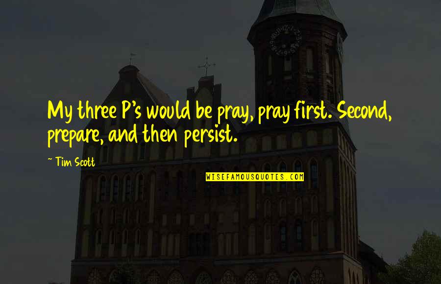 Voisins Translation Quotes By Tim Scott: My three P's would be pray, pray first.