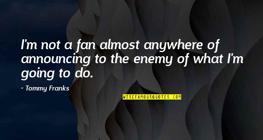 Voisins Translation Quotes By Tommy Franks: I'm not a fan almost anywhere of announcing