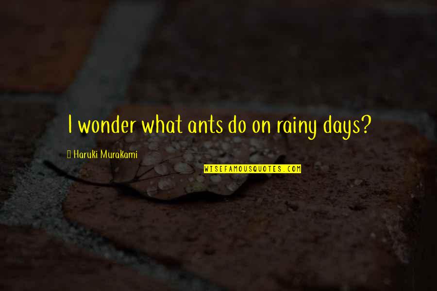 Voith Turbo Quotes By Haruki Murakami: I wonder what ants do on rainy days? Voith Turbo Quotes By Haruki Murakami: I wonder what ants do on rainy days?