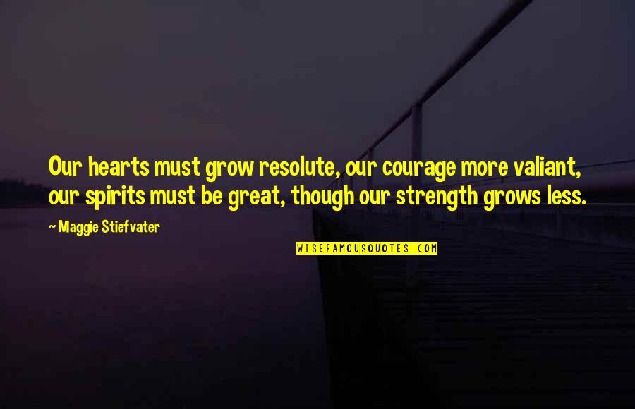 Voith Turbo Quotes By Maggie Stiefvater: Our hearts must grow resolute, our courage more Voith Turbo Quotes By Maggie Stiefvater: Our hearts must grow resolute, our courage more