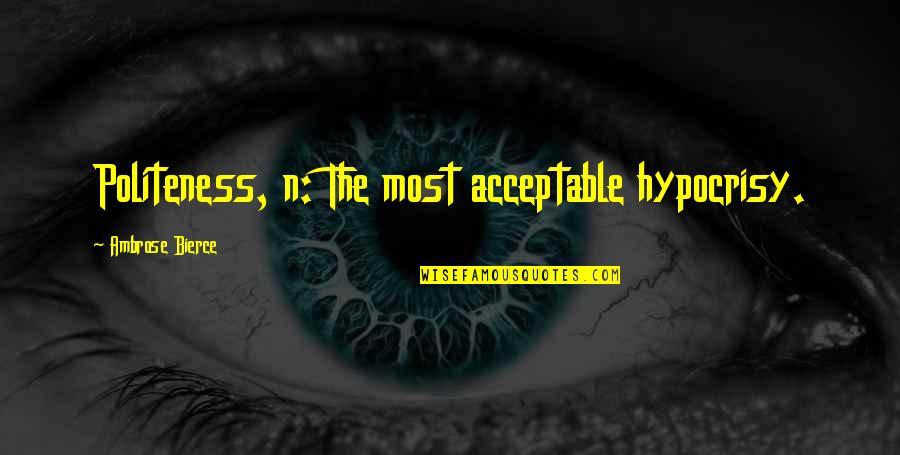Voitle Quotes By Ambrose Bierce: Politeness, n: The most acceptable hypocrisy. Voitle Quotes By Ambrose Bierce: Politeness, n: The most acceptable hypocrisy.