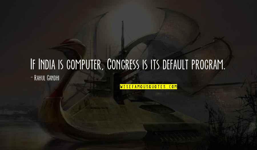 Voittoseppele Quotes By Rahul Gandhi: If India is computer, Congress is its default Voittoseppele Quotes By Rahul Gandhi: If India is computer, Congress is its default