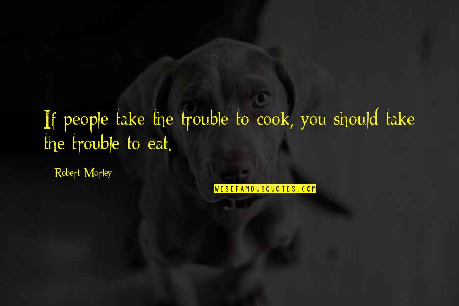 Voittoseppele Quotes By Robert Morley: If people take the trouble to cook, you