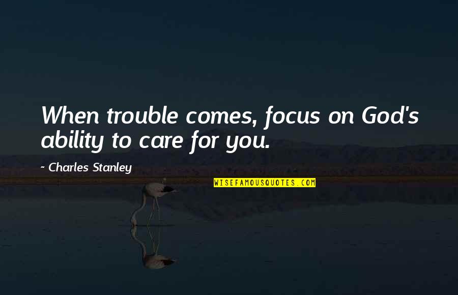 Voitures Quotes By Charles Stanley: When trouble comes, focus on God's ability to