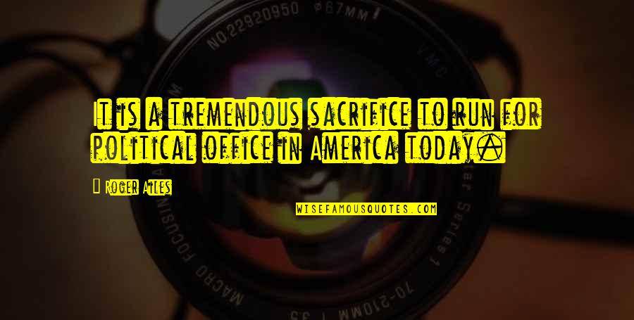 Voivod Astronomy Quotes By Roger Ailes: It is a tremendous sacrifice to run for