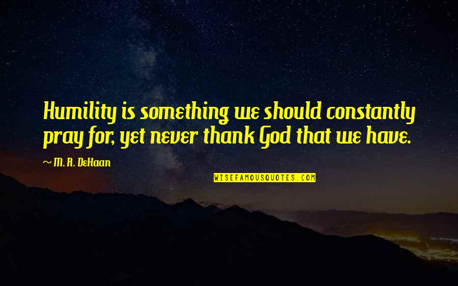 Voja Nedeljkovic Quotes By M. R. DeHaan: Humility is something we should constantly pray for,