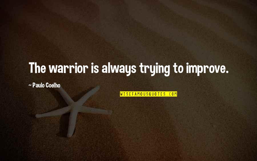 Vojkovic Goran Quotes By Paulo Coelho: The warrior is always trying to improve. Vojkovic Goran Quotes By Paulo Coelho: The warrior is always trying to improve.