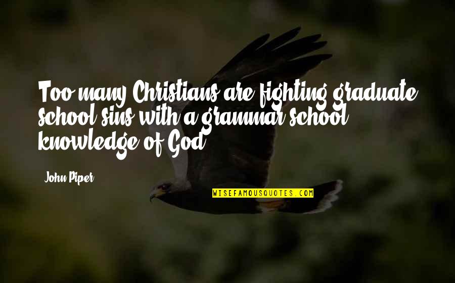 Vojnik U Quotes By John Piper: Too many Christians are fighting graduate school sins Vojnik U Quotes By John Piper: Too many Christians are fighting graduate school sins