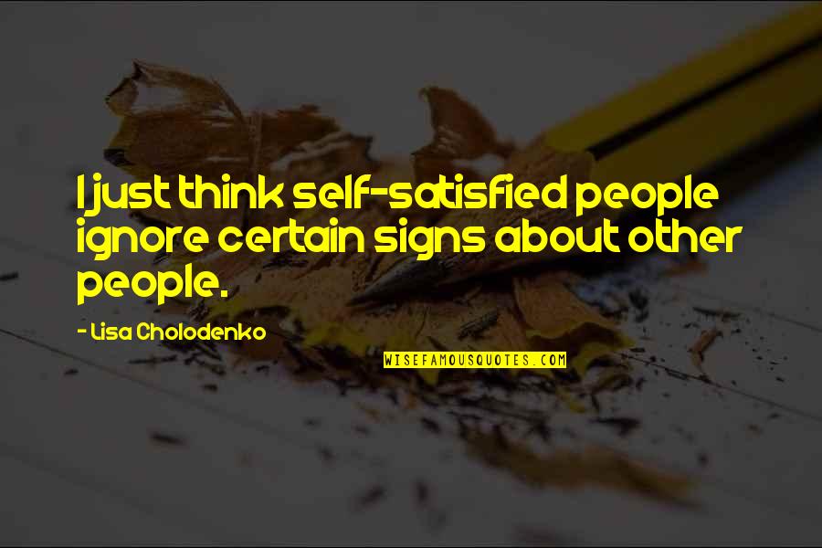 Vojnovich Husz R Quotes By Lisa Cholodenko: I just think self-satisfied people ignore certain signs