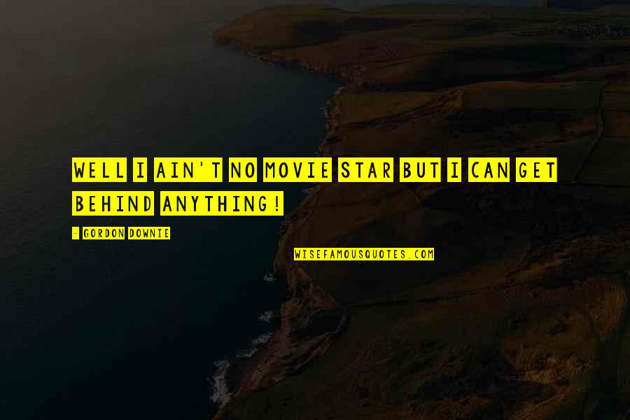 Vojo Mag Quotes By Gordon Downie: Well I ain't no movie star but I