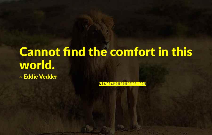 Vojtasek Obrazy Quotes By Eddie Vedder: Cannot find the comfort in this world.