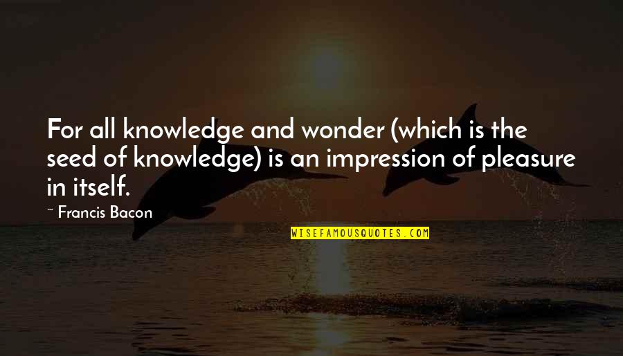 Vojtek Appliances Quotes By Francis Bacon: For all knowledge and wonder (which is the