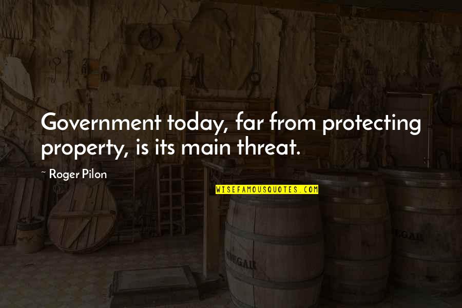 Vojtov Opocno Quotes By Roger Pilon: Government today, far from protecting property, is its
