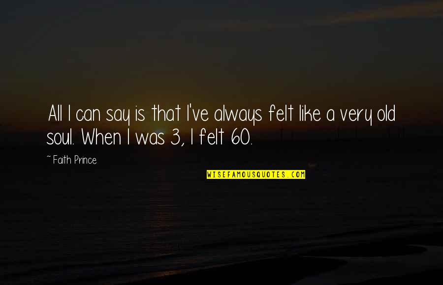 Vojtova Method Quotes By Faith Prince: All I can say is that I've always Vojtova Method Quotes By Faith Prince: All I can say is that I've always