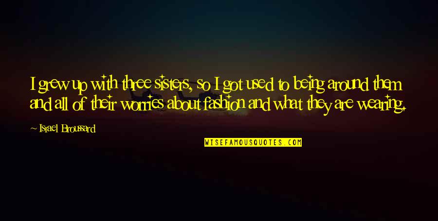 Vojtova Method Quotes By Israel Broussard: I grew up with three sisters, so I Vojtova Method Quotes By Israel Broussard: I grew up with three sisters, so I