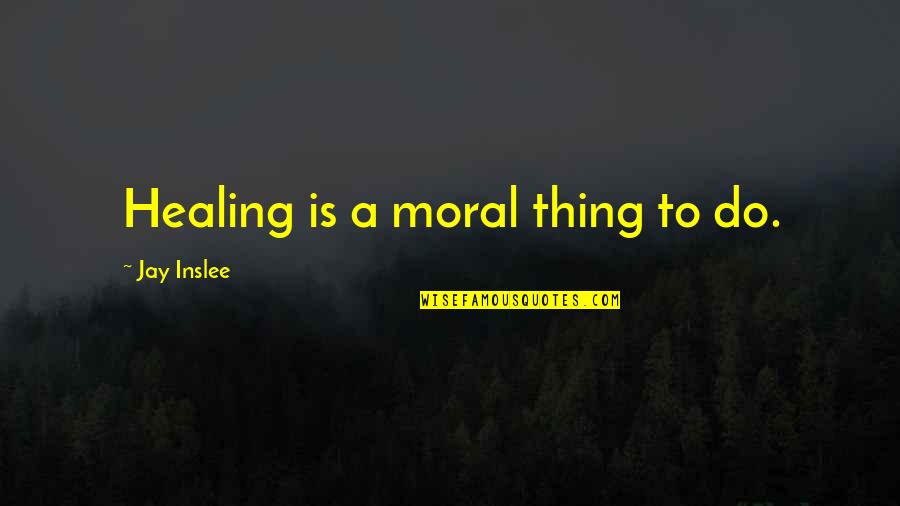 Vojtova Method Quotes By Jay Inslee: Healing is a moral thing to do. Vojtova Method Quotes By Jay Inslee: Healing is a moral thing to do.