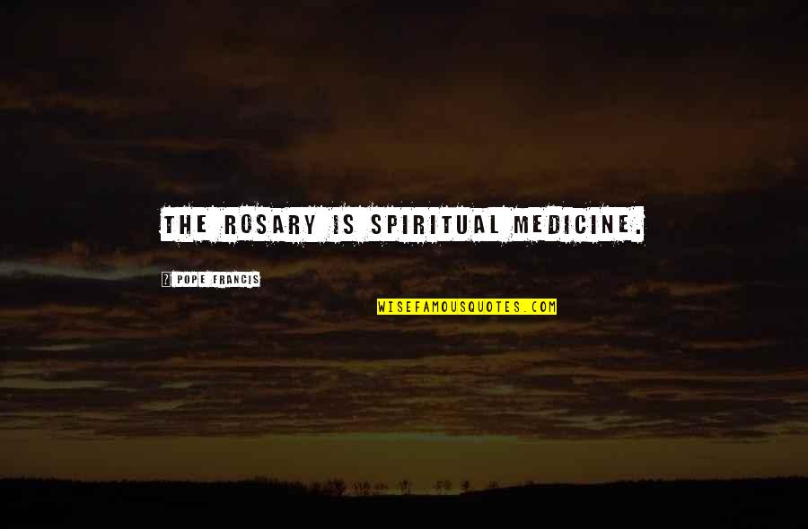 Vojvodic Dragan Quotes By Pope Francis: The rosary is spiritual medicine. Vojvodic Dragan Quotes By Pope Francis: The rosary is spiritual medicine.