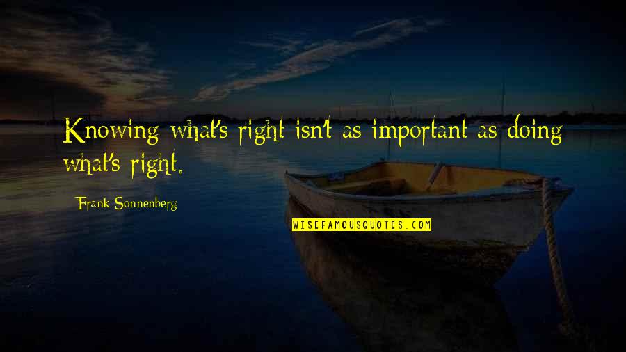 Vokera Quotes By Frank Sonnenberg: Knowing what's right isn't as important as doing