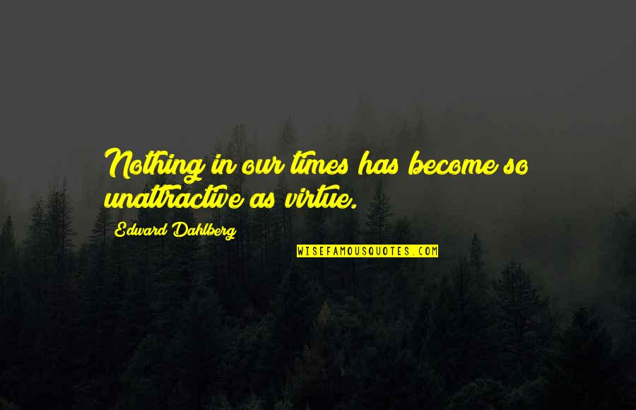 Vokes Filter Quotes By Edward Dahlberg: Nothing in our times has become so unattractive