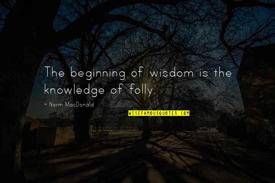 Voksen Skole Quotes By Norm MacDonald: The beginning of wisdom is the knowledge of