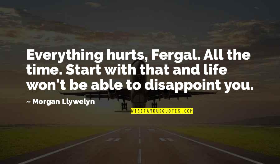 Voksentoppen Quotes By Morgan Llywelyn: Everything hurts, Fergal. All the time. Start with