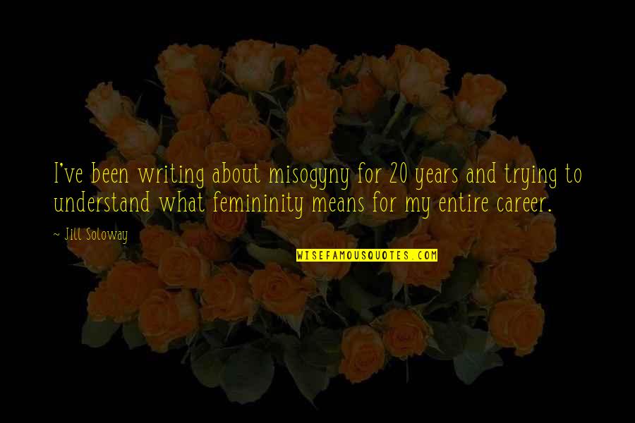 Voksne Damer Quotes By Jill Soloway: I've been writing about misogyny for 20 years