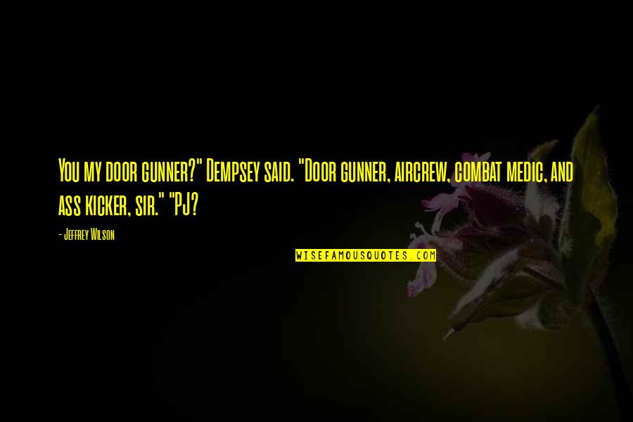 Volaba En Quotes By Jeffrey Wilson: You my door gunner?" Dempsey said. "Door gunner, Volaba En Quotes By Jeffrey Wilson: You my door gunner?" Dempsey said. "Door gunner,