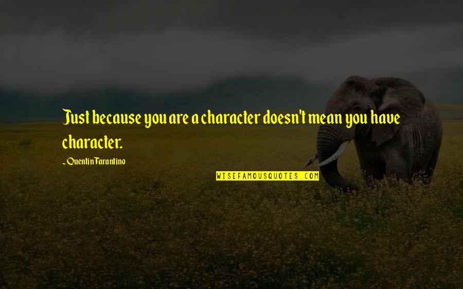 Volage Vanity Quotes By Quentin Tarantino: Just because you are a character doesn't mean Volage Vanity Quotes By Quentin Tarantino: Just because you are a character doesn't mean