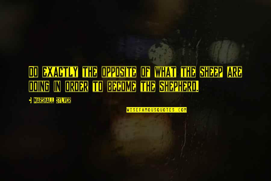 Volakas Chevron Quotes By Marshall Sylver: Do exactly the opposite of what the sheep Volakas Chevron Quotes By Marshall Sylver: Do exactly the opposite of what the sheep