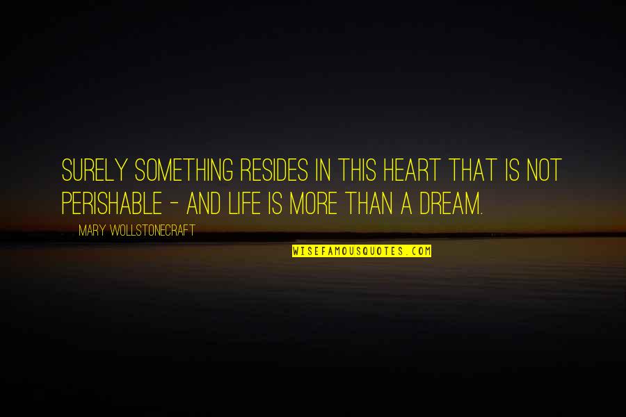 Volakas Plus Quotes By Mary Wollstonecraft: Surely something resides in this heart that is Volakas Plus Quotes By Mary Wollstonecraft: Surely something resides in this heart that is